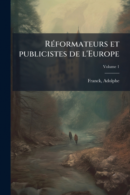 REFORMATEURS ET PUBLICISTES DE L?EUROPE, VOLUME 1