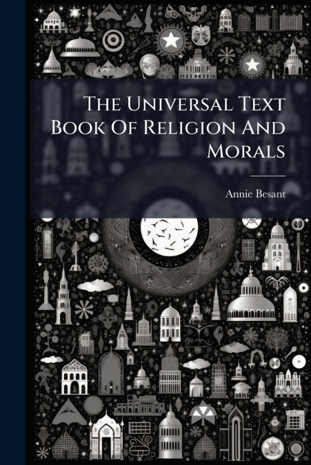 THE UNIVERSAL TEXT BOOK OF RELIGION AND MORALS