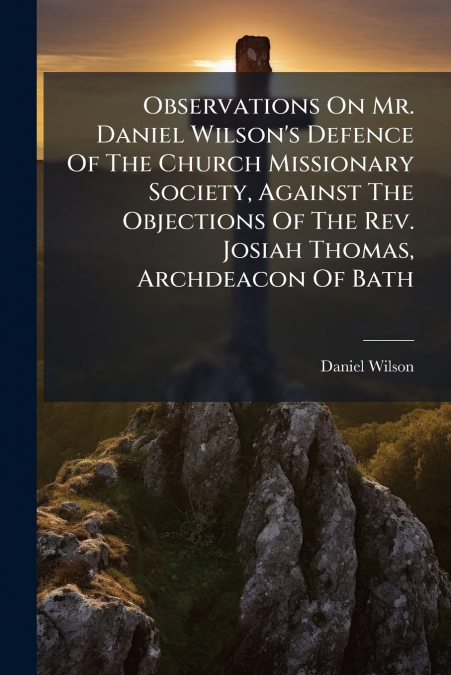OBSERVATIONS ON MR. DANIEL WILSON?S DEFENCE OF THE CHURCH MI