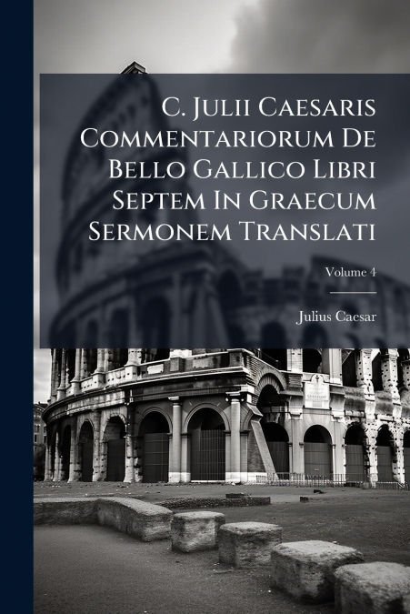 C. JULII CAESARIS COMMENTARIORUM DE BELLO GALLICO LIBRI SEPT