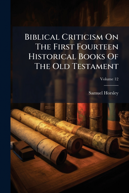 BIBLICAL CRITICISM ON THE FIRST FOURTEEN HISTORICAL BOOKS OF