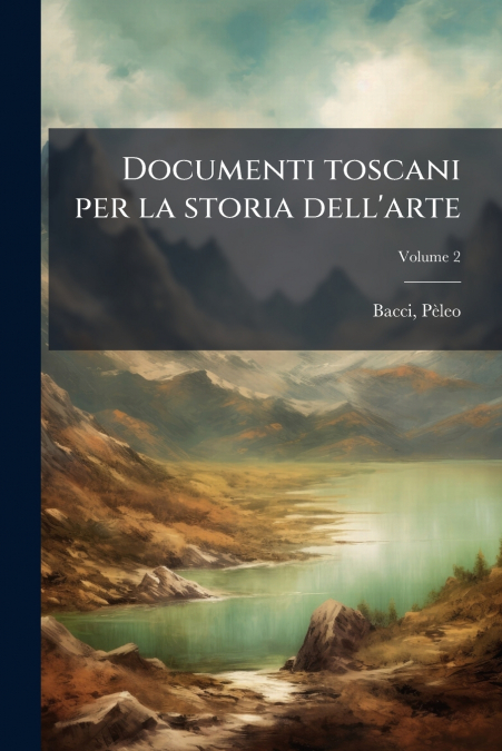 DOCUMENTI TOSCANI PER LA STORIA DELL?ARTE, VOLUME 2