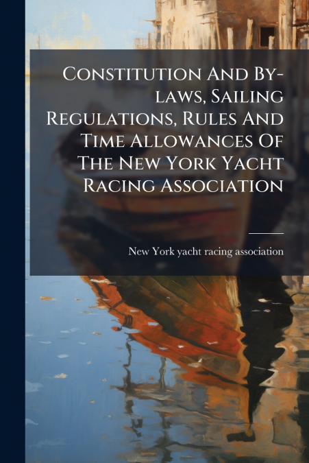 CONSTITUTION AND BY-LAWS, SAILING REGULATIONS, RULES AND TIM