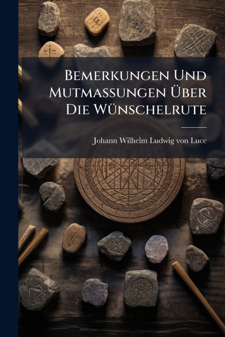 BEMERKUNGEN UND MUTMASSUNGEN ?BER DIE WUNSCHELRUTE