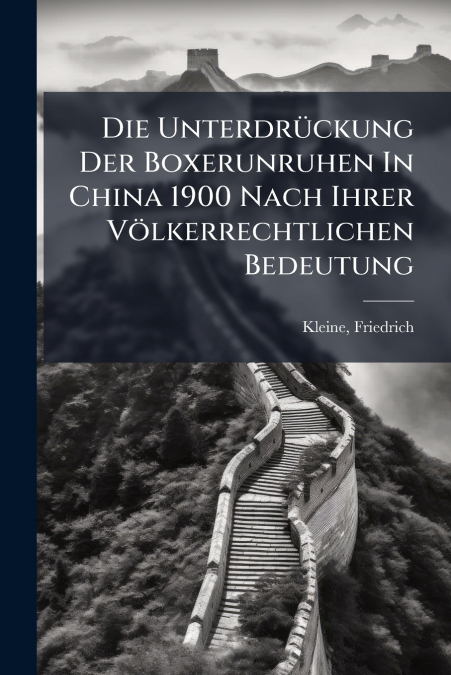 DIE UNTERDRUCKUNG DER BOXERUNRUHEN IN CHINA 1900 NACH IHRER