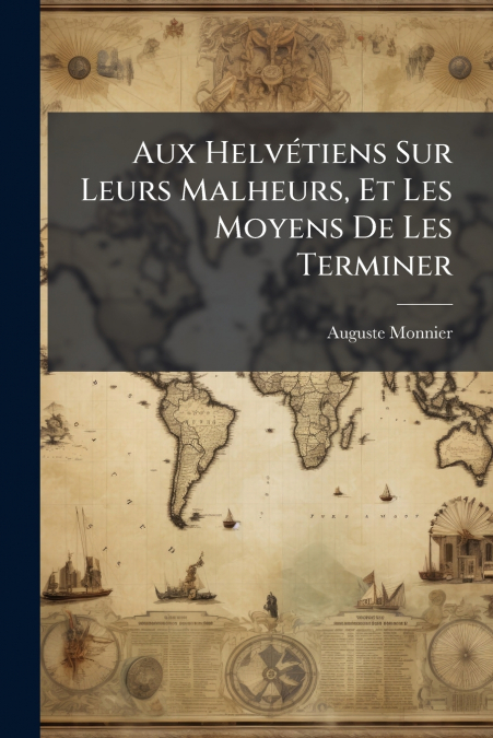 AUX HELVETIENS SUR LEURS MALHEURS, ET LES MOYENS DE LES TERM