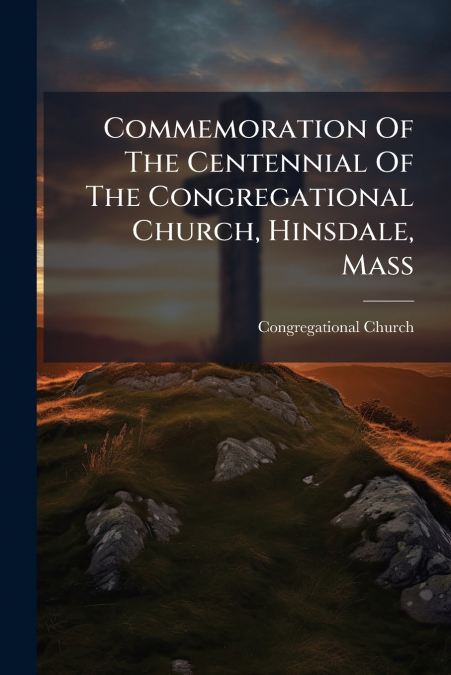 COMMEMORATION OF THE CENTENNIAL OF THE CONGREGATIONAL CHURCH