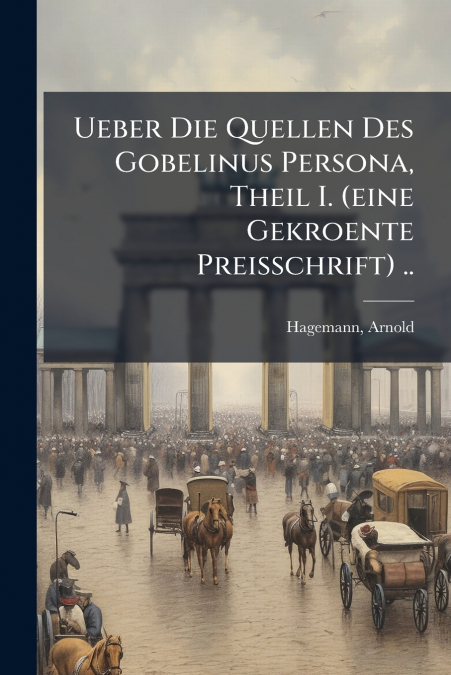 UEBER DIE QUELLEN DES GOBELINUS PERSONA, THEIL I. (EINE GEKR