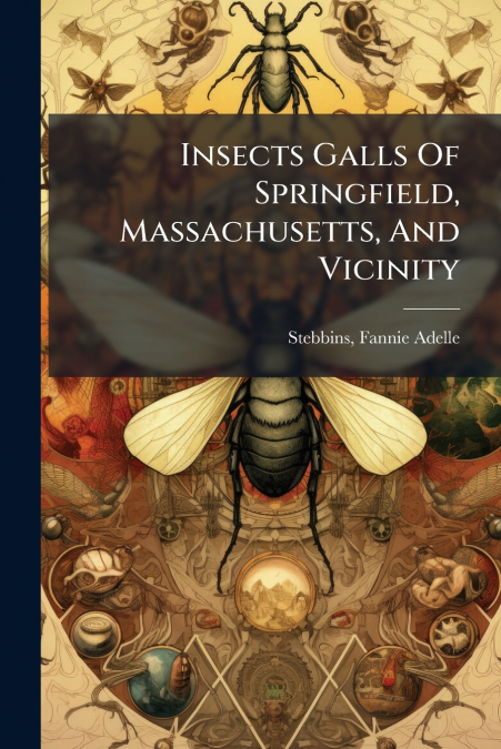 INSECTS GALLS OF SPRINGFIELD, MASSACHUSETTS, AND VICINITY