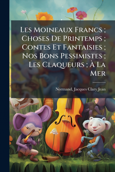 LES MOINEAUX FRANCS , CHOSES DE PRINTEMPS , CONTES ET FANTAI