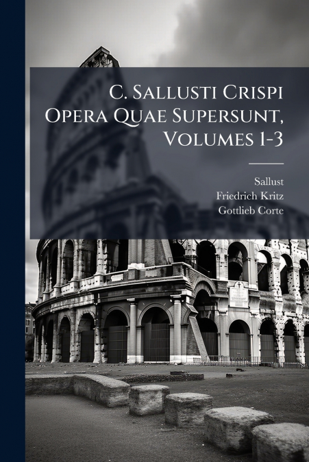 C. SALLUSTI CRISPI OPERA QUAE SUPERSUNT, VOLUMES 1-3