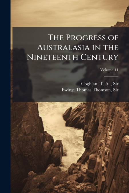 THE PROGRESS OF AUSTRALASIA IN THE NINETEENTH CENTURY, VOLUM