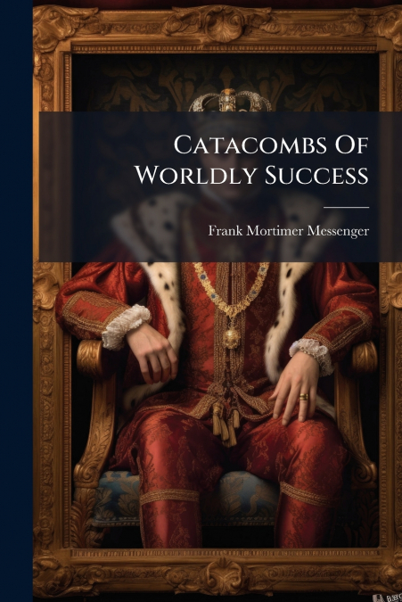 CATACOMBS OF WORLDLY SUCCESS