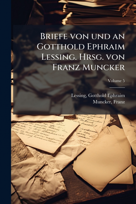 BRIEFE VON UND AN GOTTHOLD EPHRAIM LESSING. HRSG. VON FRANZ