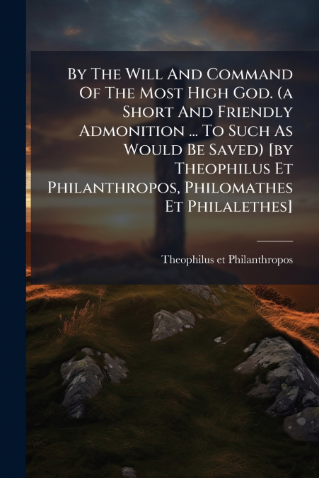 BY THE WILL AND COMMAND OF THE MOST HIGH GOD. (A SHORT AND F