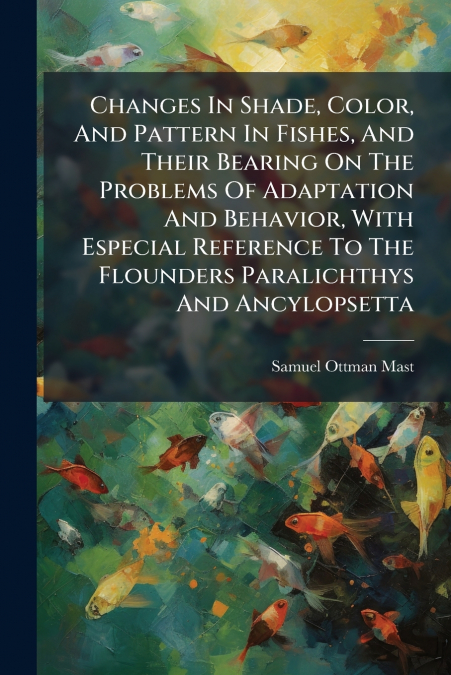 CHANGES IN SHADE, COLOR, AND PATTERN IN FISHES, AND THEIR BE