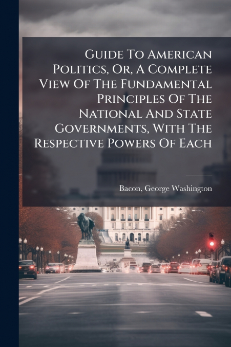 GUIDE TO AMERICAN POLITICS, OR, A COMPLETE VIEW OF THE FUNDA