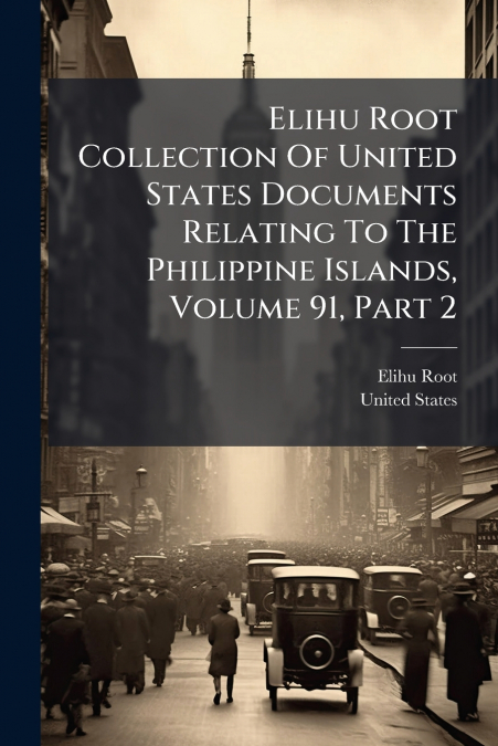 ELIHU ROOT COLLECTION OF UNITED STATES DOCUMENTS RELATING TO