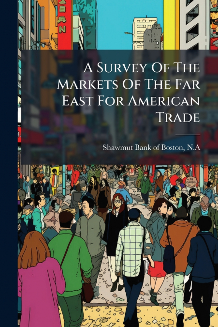 A SURVEY OF THE MARKETS OF THE FAR EAST FOR AMERICAN TRADE