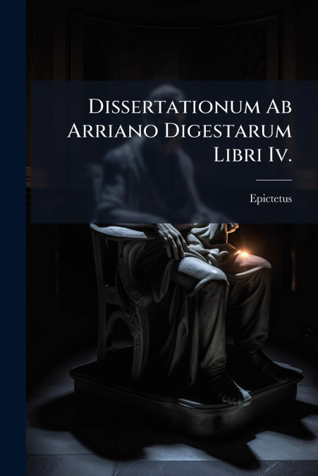 DISSERTATIONUM AB ARRIANO DIGESTARUM LIBRI IV.