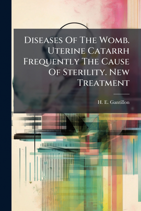 DISEASES OF THE WOMB. UTERINE CATARRH FREQUENTLY THE CAUSE O