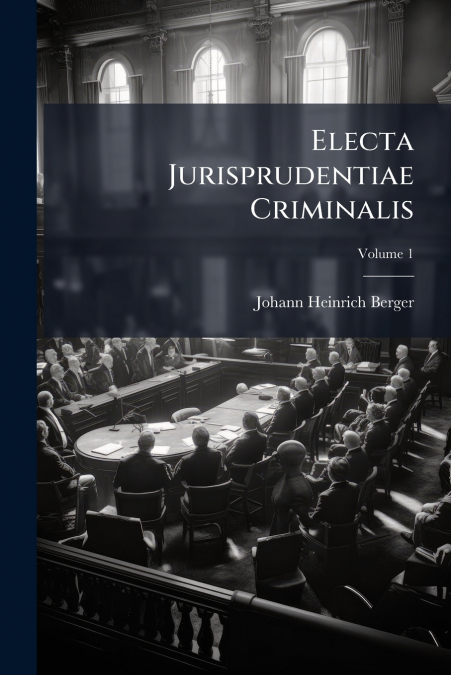 ELECTA JURISPRUDENTIAE CRIMINALIS, VOLUME 1