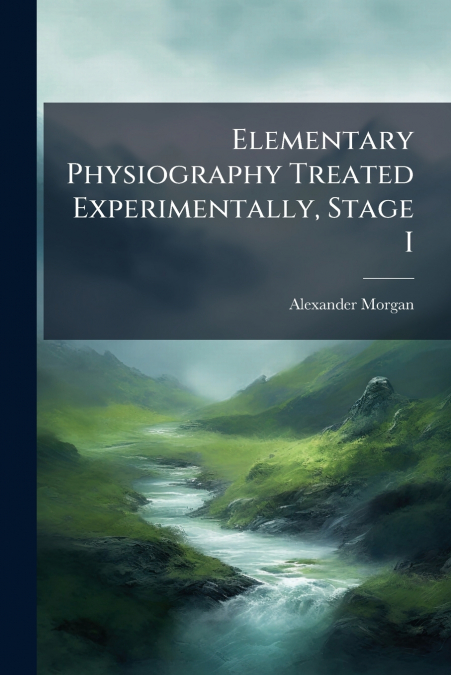 ELEMENTARY PHYSIOGRAPHY TREATED EXPERIMENTALLY, STAGE I
