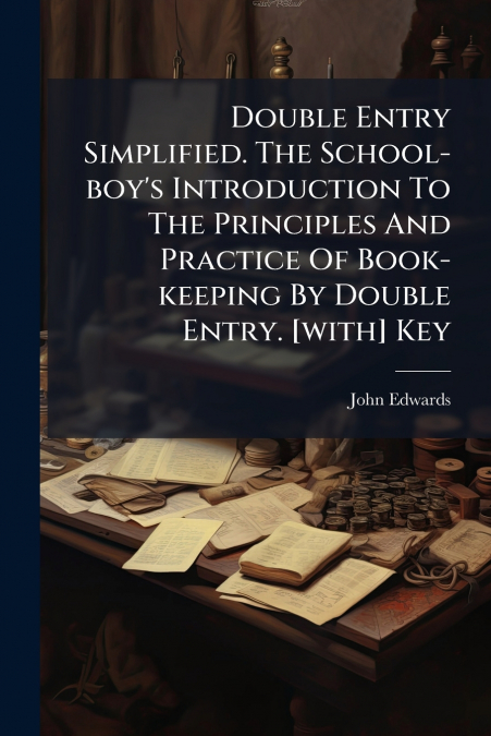 DOUBLE ENTRY SIMPLIFIED. THE SCHOOL-BOY?S INTRODUCTION TO TH