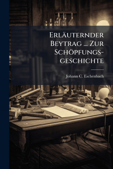 ERLAUTERNDER BEYTRAG ... ZUR SCHOPFUNGS-GESCHICHTE