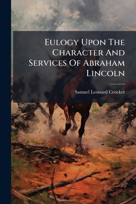 EULOGY UPON THE CHARACTER AND SERVICES OF ABRAHAM LINCOLN