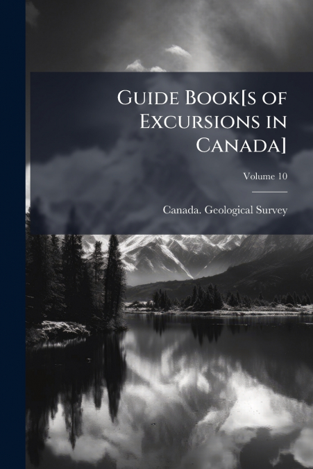GUIDE BOOK[S OF EXCURSIONS IN CANADA], VOLUME 10