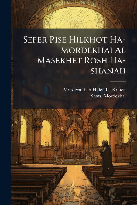 SEFER PISE HILKHOT HA-MORDEKHAI AL MASEKHET ROSH HA-SHANAH