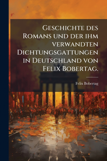 GESCHICHTE DES ROMANS UND DER IHM VERWANDTEN DICHTUNGSGATTUN