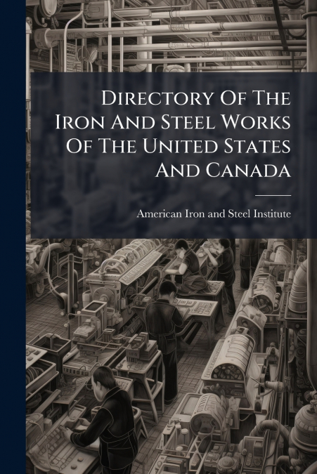 DIRECTORY OF THE IRON AND STEEL WORKS OF THE UNITED STATES A