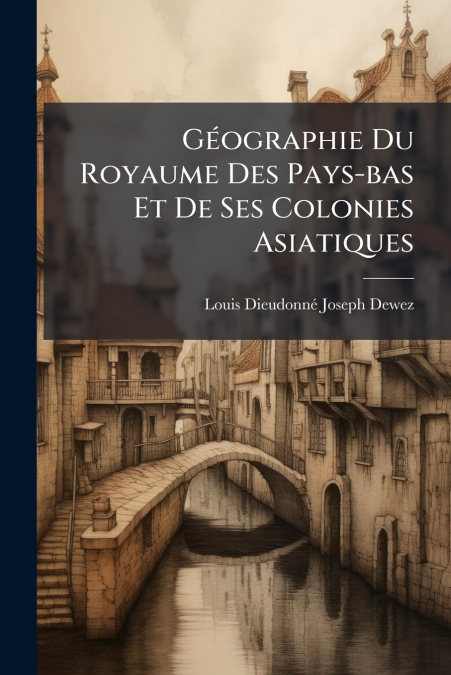GEOGRAPHIE DU ROYAUME DES PAYS-BAS ET DE SES COLONIES ASIATI