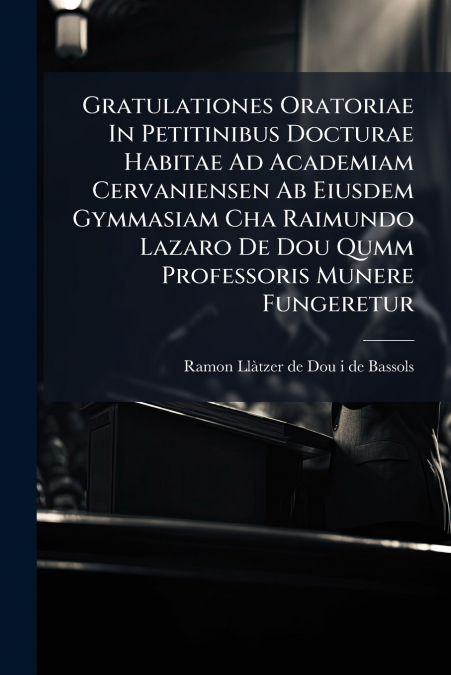 GRATULATIONES ORATORIAE IN PETITINIBUS DOCTURAE HABITAE AD A