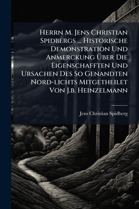 HERRN M. JENS CHRISTIAN SPIDBERGS ... HISTORISCHE DEMONSTRAT