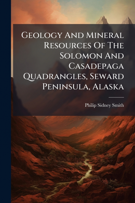 GEOLOGY AND MINERAL RESOURCES OF THE SOLOMON AND CASADEPAGA
