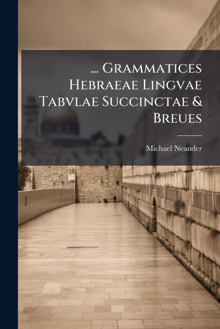 ... GRAMMATICES HEBRAEAE LINGVAE TABVLAE SUCCINCTAE & BREUES