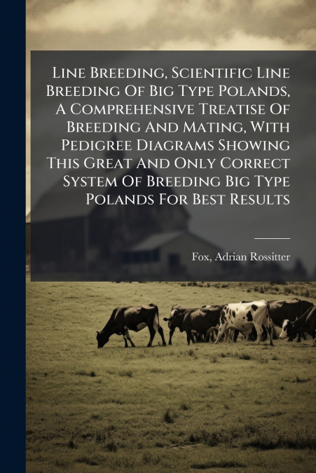 LINE BREEDING, SCIENTIFIC LINE BREEDING OF BIG TYPE POLANDS,