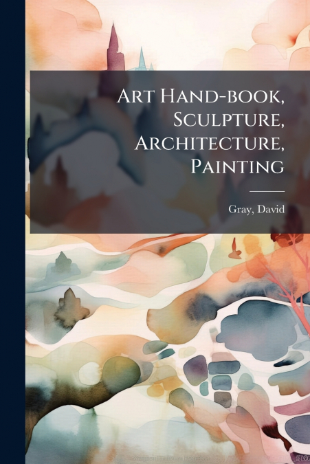 ART HAND-BOOK, SCULPTURE, ARCHITECTURE, PAINTING