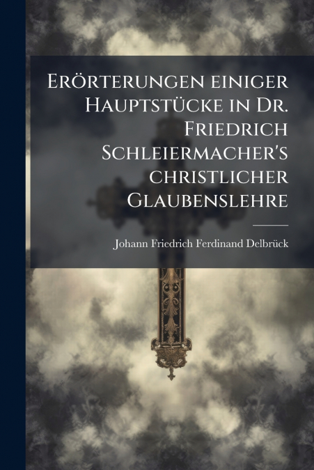 ERORTERUNGEN EINIGER HAUPTSTUCKE IN DR. FRIEDRICH SCHLEIERMA