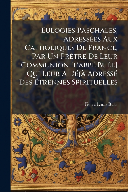 EULOGIES PASCHALES, ADRESSEES AUX CATHOLIQUES DE FRANCE, PAR
