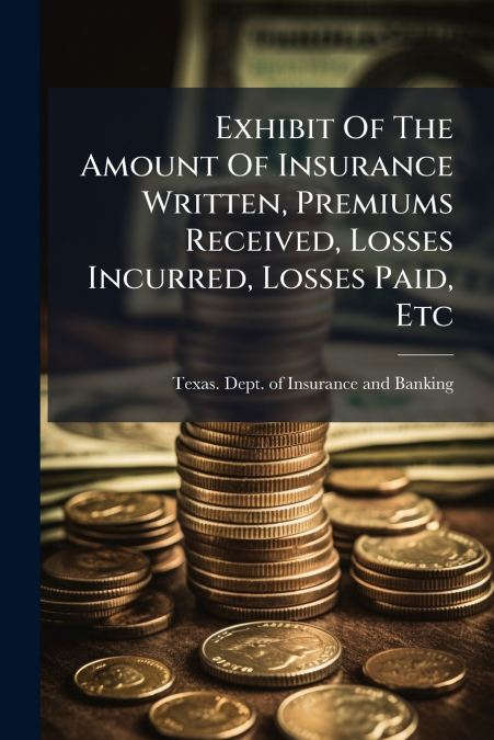 EXHIBIT OF THE AMOUNT OF INSURANCE WRITTEN, PREMIUMS RECEIVE