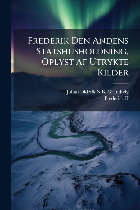FREDERIK DEN ANDENS STATSHUSHOLDNING, OPLYST AF UTRYKTE KILD