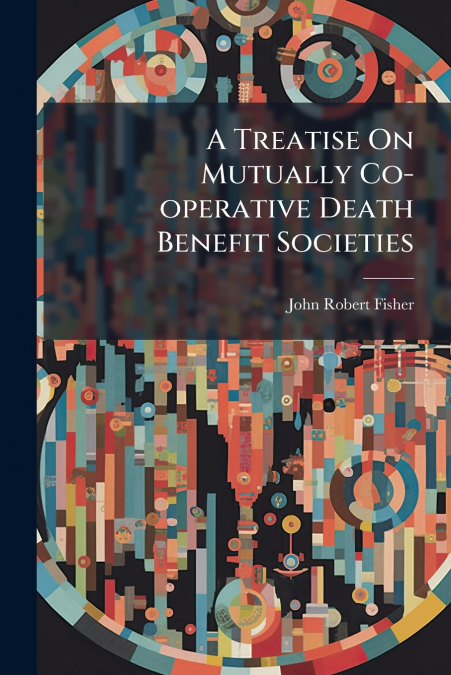 A TREATISE ON MUTUALLY CO-OPERATIVE DEATH BENEFIT SOCIETIES