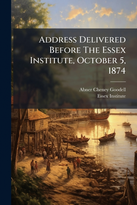 ADDRESS DELIVERED BEFORE THE ESSEX INSTITUTE, OCTOBER 5, 187