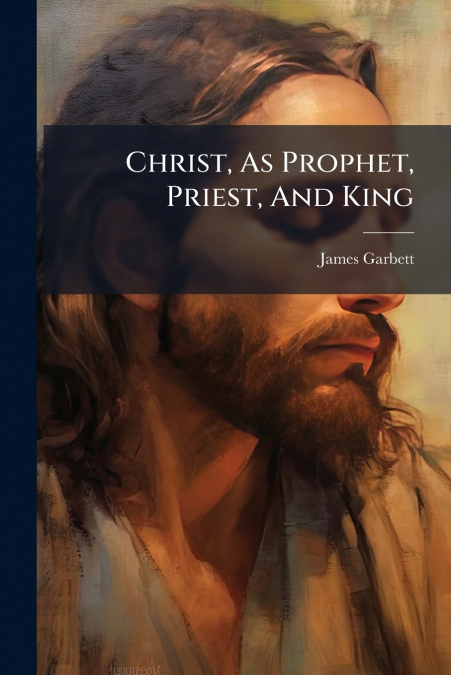 CHRIST, AS PROPHET, PRIEST, AND KING