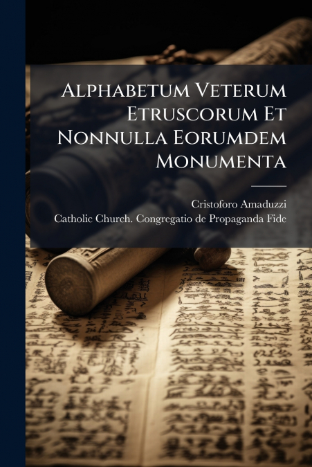 ALPHABETUM VETERUM ETRUSCORUM ET NONNULLA EORUMDEM MONUMENTA