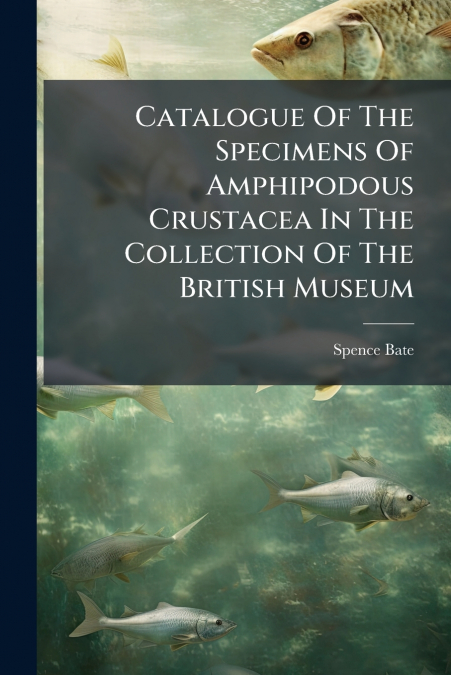 CATALOGUE OF THE SPECIMENS OF AMPHIPODOUS CRUSTACEA IN THE C